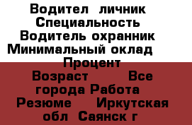 Водител,-личник › Специальность ­ Водитель,охранник › Минимальный оклад ­ 500 000 › Процент ­ 18 › Возраст ­ 41 - Все города Работа » Резюме   . Иркутская обл.,Саянск г.